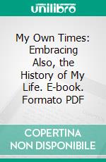 My Own Times: Embracing Also, the History of My Life. E-book. Formato PDF ebook