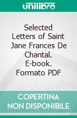 Selected Letters of Saint Jane Frances De Chantal. E-book. Formato PDF ebook