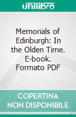 Memorials of Edinburgh: In the Olden Time. E-book. Formato PDF ebook