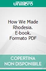 How We Made Rhodesia. E-book. Formato PDF ebook