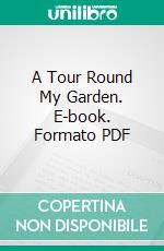 A Tour Round My Garden. E-book. Formato PDF ebook