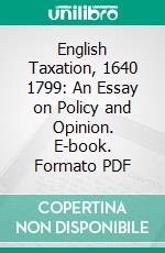 English Taxation, 1640 1799: An Essay on Policy and Opinion. E-book. Formato PDF