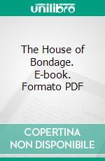 The House of Bondage. E-book. Formato PDF ebook di Reginald Wright Kauffman