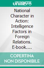 National Character in Action: Intelligence Factors in Foreign Relations. E-book. Formato PDF ebook