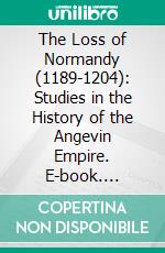 The Loss of Normandy (1189-1204): Studies in the History of the Angevin Empire. E-book. Formato PDF ebook