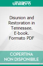 Disunion and Restoration in Tennessee. E-book. Formato PDF ebook di John Randolph Neal