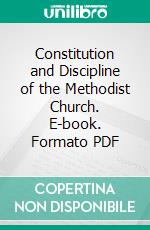 Constitution and Discipline of the Methodist Church. E-book. Formato PDF ebook di Methodist Church