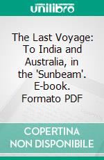 The Last Voyage: To India and Australia, in the 'Sunbeam'. E-book. Formato PDF ebook di Annie Brassey