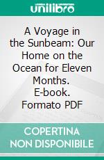 A Voyage in the Sunbeam: Our Home on the Ocean for Eleven Months. E-book. Formato PDF ebook