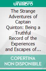 The Strange Adventures of Captain Quinton: Being a Truthful Record of the Experiences and Escapes of Robert Quinton During His Life Among the Cannibals of the South Seas. E-book. Formato PDF ebook
