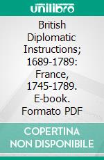 British Diplomatic Instructions; 1689-1789: France, 1745-1789. E-book. Formato PDF ebook