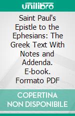 Saint Paul's Epistle to the Ephesians: The Greek Text With Notes and Addenda. E-book. Formato PDF ebook