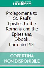 Prolegomena to St. Paul's Epistles to the Romans and the Ephesians. E-book. Formato PDF ebook