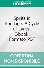 Spirits in Bondage: A Cycle of Lyrics. E-book. Formato PDF ebook