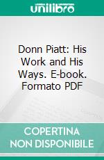 Donn Piatt: His Work and His Ways. E-book. Formato PDF ebook