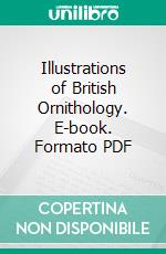 Illustrations of British Ornithology. E-book. Formato PDF ebook