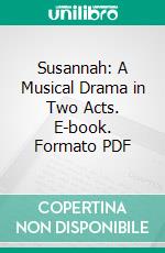 Susannah: A Musical Drama in Two Acts. E-book. Formato PDF ebook