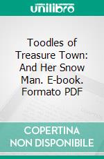 Toodles of Treasure Town: And Her Snow Man. E-book. Formato PDF