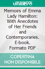 Memoirs of Emma Lady Hamilton: With Anecdotes of Her Friends and Contemporaries. E-book. Formato PDF ebook