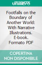 Footfalls on the Boundary of Another World: With Narrative Illustrations. E-book. Formato PDF ebook di Robert Dale Owen