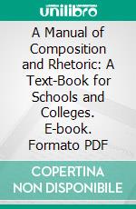 A Manual of Composition and Rhetoric: A Text-Book for Schools and Colleges. E-book. Formato PDF ebook di John S. Hart