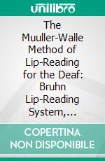 The Muuller-Walle Method of Lip-Reading for the Deaf: Bruhn Lip-Reading System, September, 1916. E-book. Formato PDF ebook
