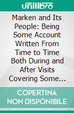 Marken and Its People: Being Some Account Written From Time to Time Both During and After Visits Covering Some Considerable Space of Time Upon This Most Curious and Comparatively Unknown Island. E-book. Formato PDF