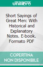 Short Sayings of Great Men: With Historical and Explanatory Notes. E-book. Formato PDF ebook