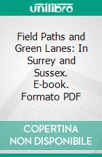 Field Paths and Green Lanes: In Surrey and Sussex. E-book. Formato PDF ebook