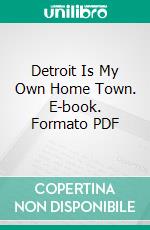 Detroit Is My Own Home Town. E-book. Formato PDF ebook di Malcolm W. Bingay