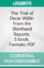 The Trial of Oscar Wilde: From the Shorthand Reports. E-book. Formato PDF ebook