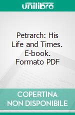 Petrarch: His Life and Times. E-book. Formato PDF ebook