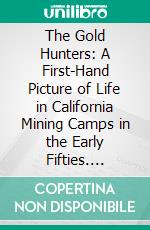 The Gold Hunters: A First-Hand Picture of Life in California Mining Camps in the Early Fifties. E-book. Formato PDF ebook