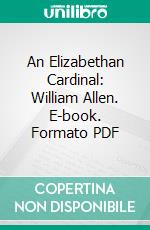 An Elizabethan Cardinal: William Allen. E-book. Formato PDF