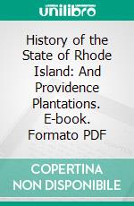 History of the State of Rhode Island: And Providence Plantations. E-book. Formato PDF ebook