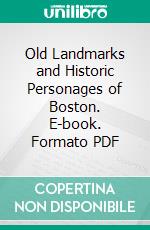 Old Landmarks and Historic Personages of Boston. E-book. Formato PDF ebook