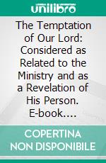 The Temptation of Our Lord: Considered as Related to the Ministry and as a Revelation of His Person. E-book. Formato PDF ebook