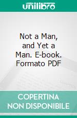 Not a Man, and Yet a Man. E-book. Formato PDF ebook