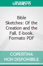 Bible Sketches: Of the Creation and the Fall. E-book. Formato PDF ebook