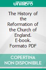 The History of the Reformation of the Church of England. E-book. Formato PDF