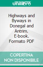 Highways and Byways in Donegal and Antrim. E-book. Formato PDF ebook di Stephen Gwynn