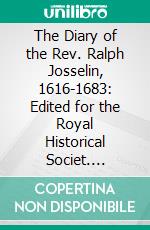The Diary of the Rev. Ralph Josselin, 1616-1683: Edited for the Royal Historical Societ. E-book. Formato PDF ebook