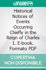 Historical Notices of Events Occurring Chiefly in the Reign of Charles I. E-book. Formato PDF ebook