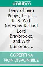 Diary of Sam Pepys, Esq. F. R. S: With Notes by Richard Lord Braybrooke, and With Numerous Portraits. E-book. Formato PDF ebook