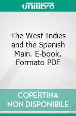 The West Indies and the Spanish Main. E-book. Formato PDF ebook