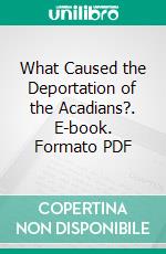 What Caused the Deportation of the Acadians?. E-book. Formato PDF ebook