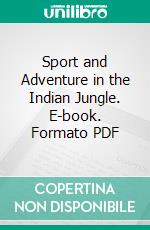Sport and Adventure in the Indian Jungle. E-book. Formato PDF ebook