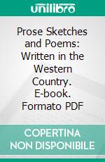 Prose Sketches and Poems: Written in the Western Country. E-book. Formato PDF ebook