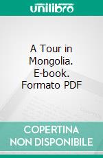 A Tour in Mongolia. E-book. Formato PDF ebook