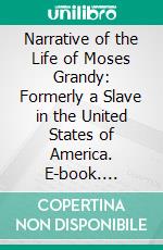 Narrative of the Life of Moses Grandy: Formerly a Slave in the United States of America. E-book. Formato PDF ebook